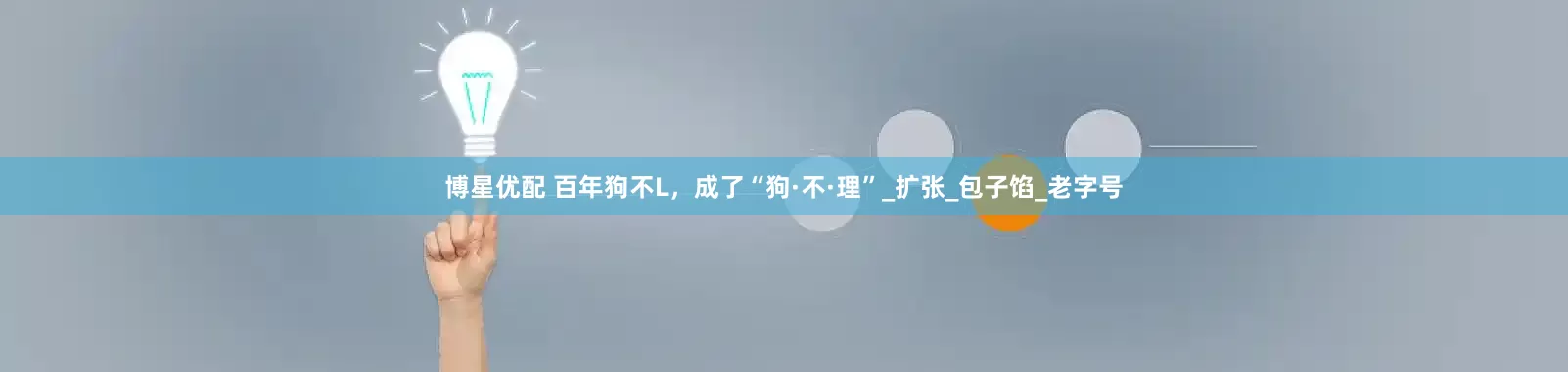 博星优配 百年狗不L，成了“狗·不·理”_扩张_包子馅_老字号